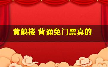 黄鹤楼 背诵免门票真的